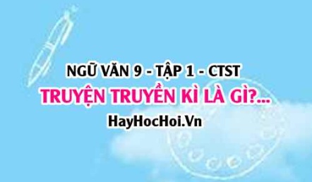 Truyện truyền kì là gì? Đặc điểm của truyện truyền kì thể hiện qua các yếu tố nào? Ngữ văn lớp 9